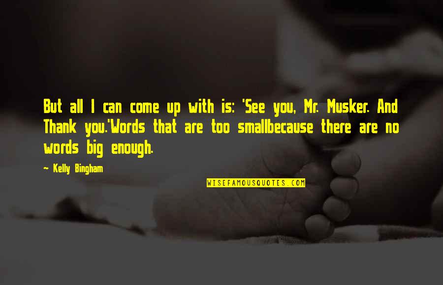 Thank You Is Enough Quotes By Kelly Bingham: But all I can come up with is: Thank You Is Enough Quotes By Kelly Bingham: But all I can come up with is: