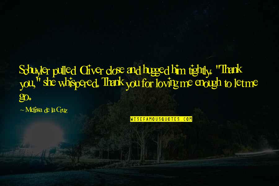 Thank You Is Enough Quotes By Melissa De La Cruz: Schuyler pulled Oliver close and hugged him tightly. Thank You Is Enough Quotes By Melissa De La Cruz: Schuyler pulled Oliver close and hugged him tightly.
