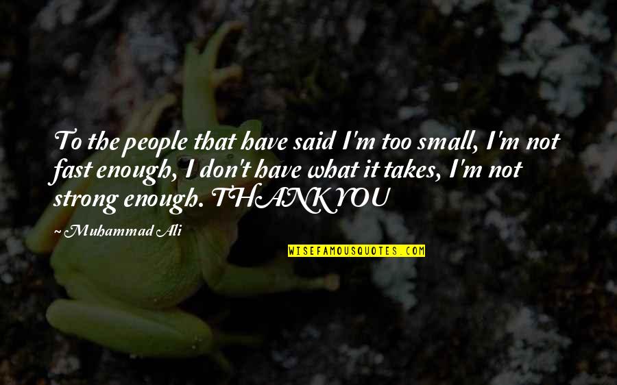 Thank You Is Enough Quotes By Muhammad Ali: To the people that have said I'm too Thank You Is Enough Quotes By Muhammad Ali: To the people that have said I'm too