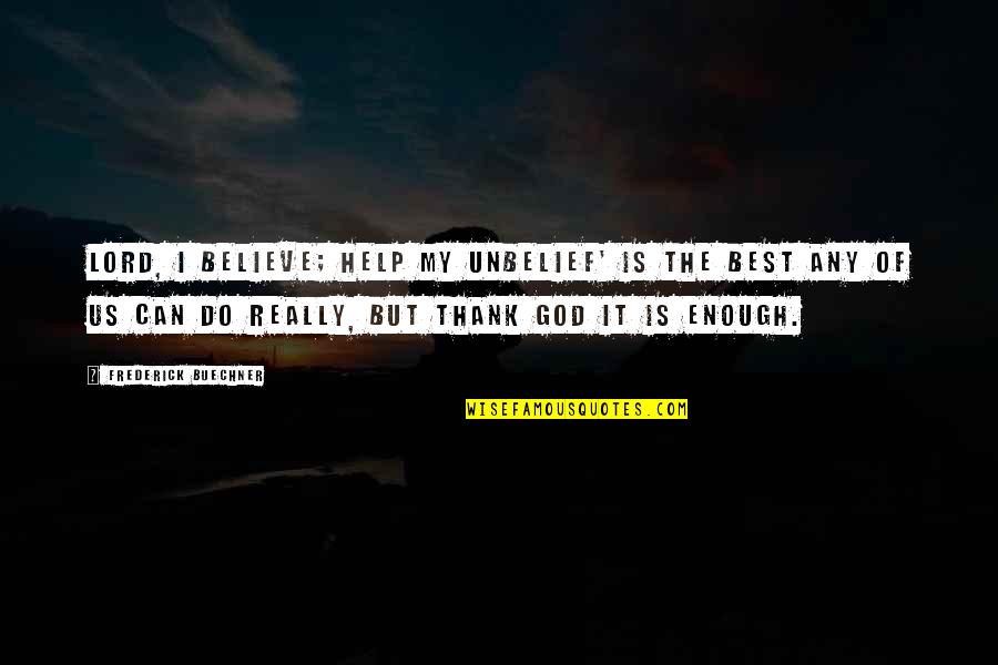 Thank You Is Not Enough Quotes By Frederick Buechner: Lord, I believe; help my unbelief' is the