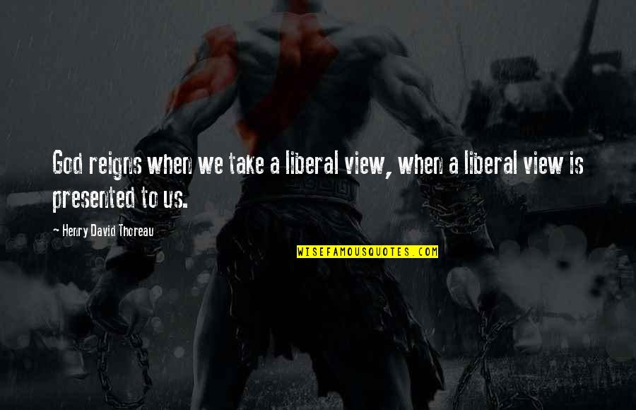 Thank You Jesus For Another Day Quotes By Henry David Thoreau: God reigns when we take a liberal view, Thank You Jesus For Another Day Quotes By Henry David Thoreau: God reigns when we take a liberal view,