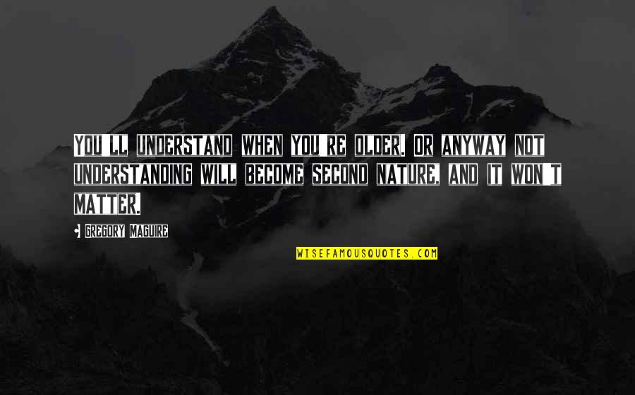 Thank You Letter Appreciation Quotes By Gregory Maguire: You'll understand when you're older. Or anyway not