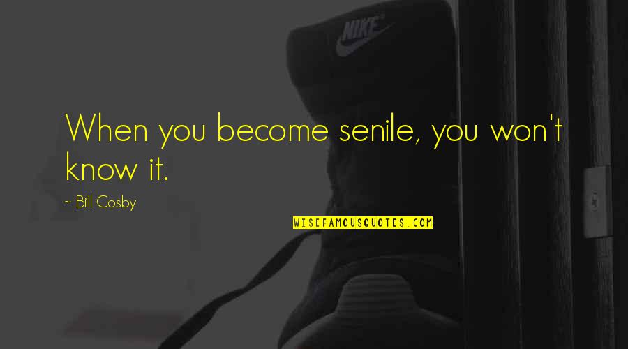 Thank You Letters And Quotes By Bill Cosby: When you become senile, you won't know it. Thank You Letters And Quotes By Bill Cosby: When you become senile, you won't know it.