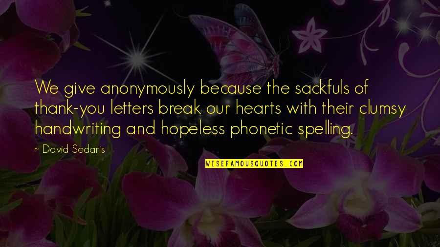 Thank You Letters And Quotes By David Sedaris: We give anonymously because the sackfuls of thank-you Thank You Letters And Quotes By David Sedaris: We give anonymously because the sackfuls of thank-you