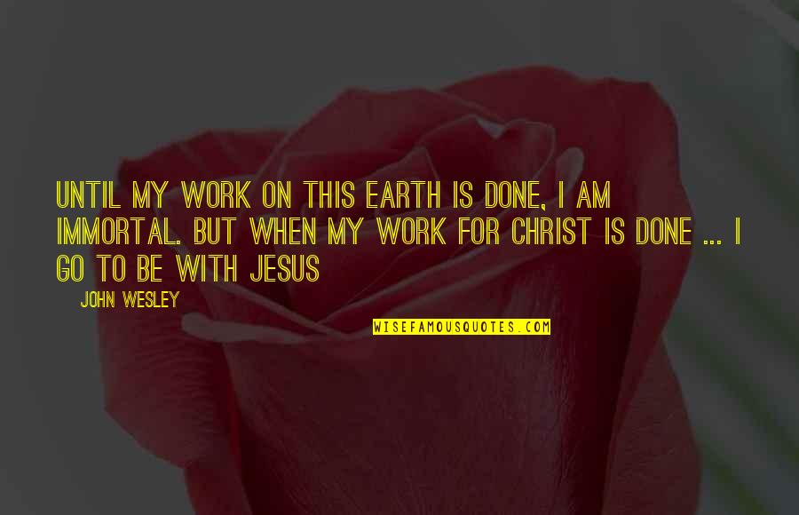 Thank You Lola Quotes By John Wesley: Until my work on this earth is done,
