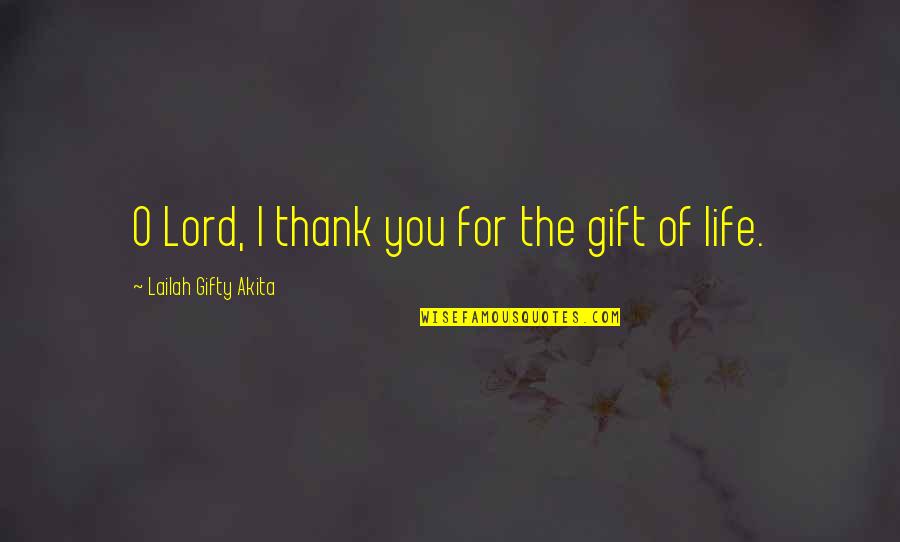 Thank You Lord For My Life Quotes By Lailah Gifty Akita: O Lord, I thank you for the gift