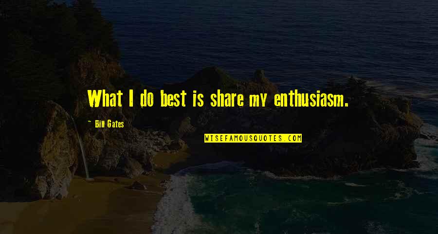 Thank You Lord For One More Day Quotes By Bill Gates: What I do best is share my enthusiasm.