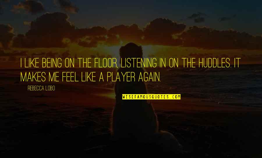 Thank You Lord For One More Day Quotes By Rebecca Lobo: I like being on the floor, listening in