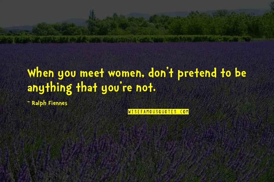 Thank You Lord For Protection Quotes By Ralph Fiennes: When you meet women, don't pretend to be