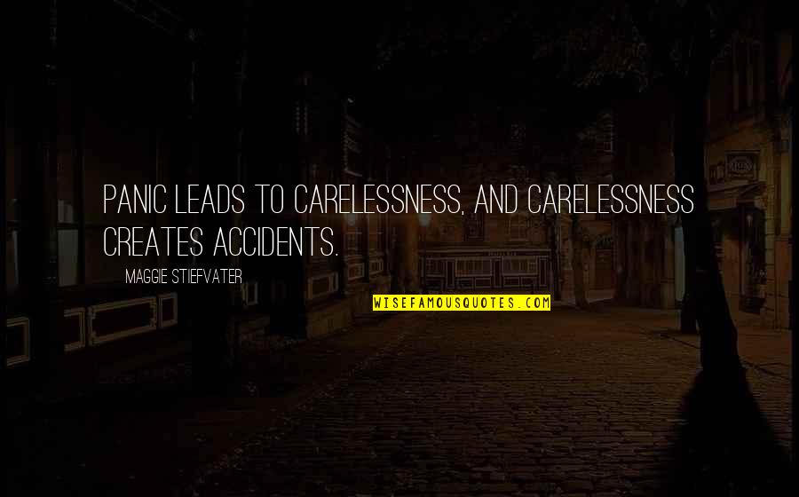 Thank You Lord For Saving My Soul Quotes By Maggie Stiefvater: Panic leads to carelessness, and carelessness creates accidents.