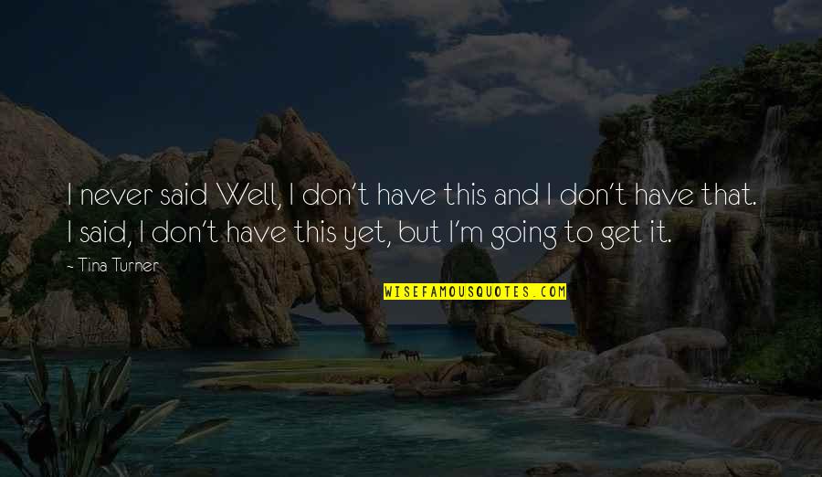 Thank You Lord For The Blessings Quotes By Tina Turner: I never said Well, I don't have this