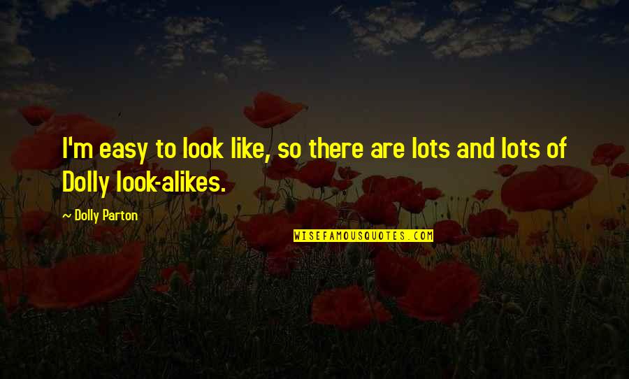 Thank You Lord For The Overflowing Blessings Quotes By Dolly Parton: I'm easy to look like, so there are