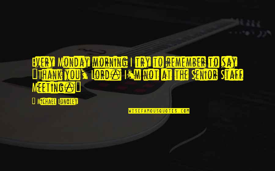 Thank You Lord Morning Quotes By Michael Longley: Every Monday morning I try to remember to