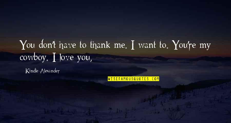 Thank You Love You Quotes By Kindle Alexander: You don't have to thank me. I want