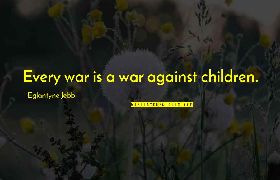 Thank You Ma Am Quotes By Eglantyne Jebb: Every war is a war against children.