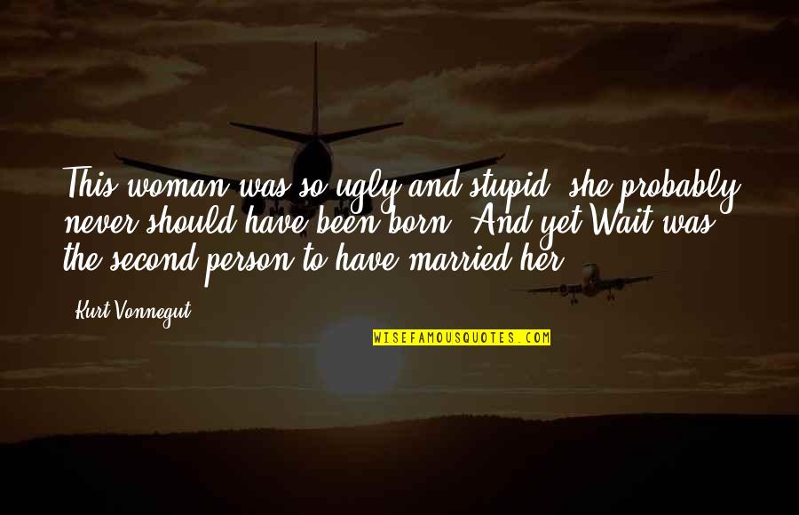 Thank You Ma Am Quotes By Kurt Vonnegut: This woman was so ugly and stupid, she