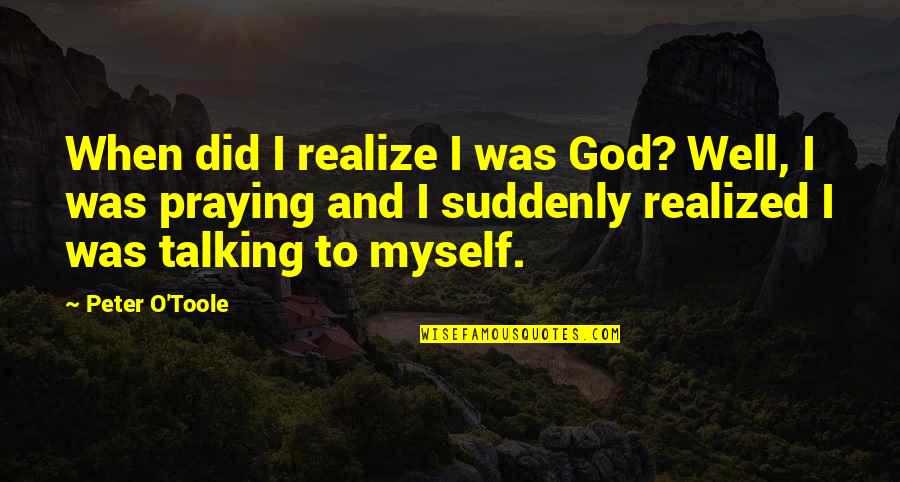 Thank You Ma Am Quotes By Peter O'Toole: When did I realize I was God? Well,