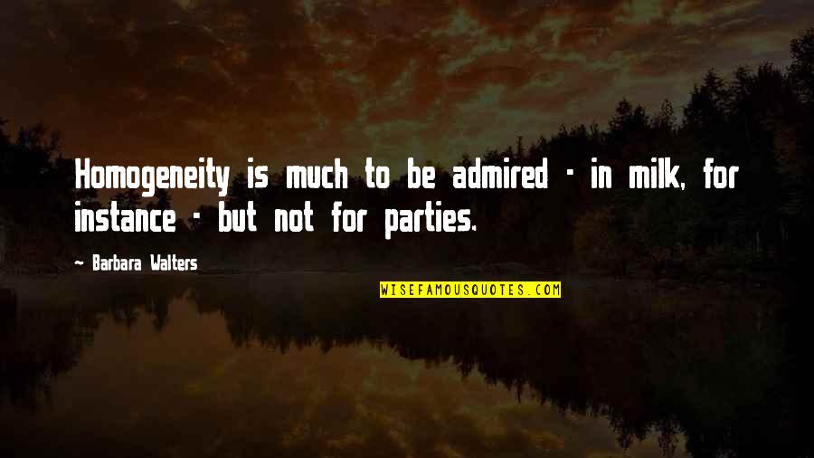 Thank You Maam May I Have Another Quotes By Barbara Walters: Homogeneity is much to be admired - in