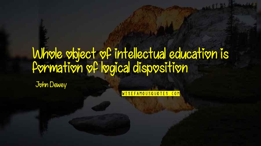 Thank You Maam May I Have Another Quotes By John Dewey: Whole object of intellectual education is formation of