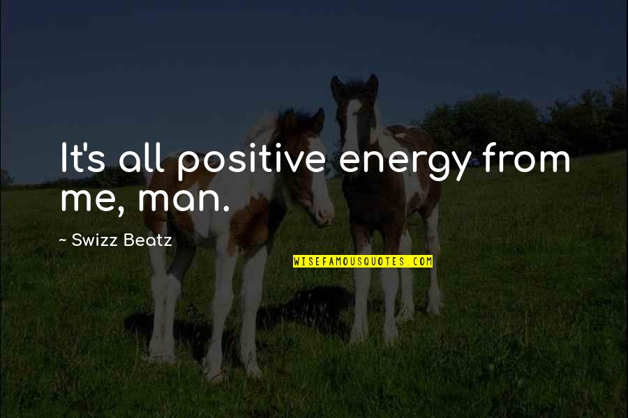 Thank You Ma'am Mrs Jones Quotes By Swizz Beatz: It's all positive energy from me, man.