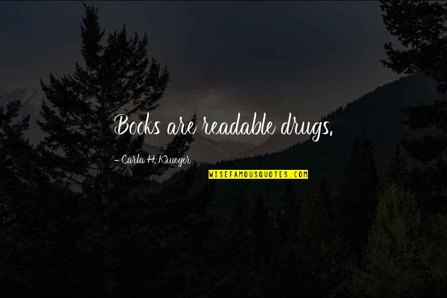 Thank You Making Me Smile Quotes By Carla H. Krueger: Books are readable drugs.