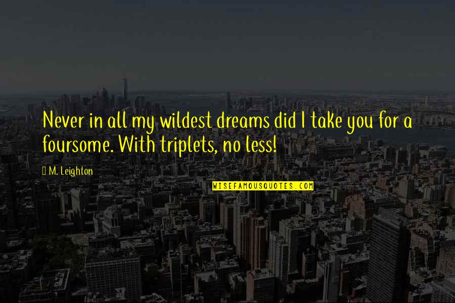 Thank You Making Me Smile Quotes By M. Leighton: Never in all my wildest dreams did I