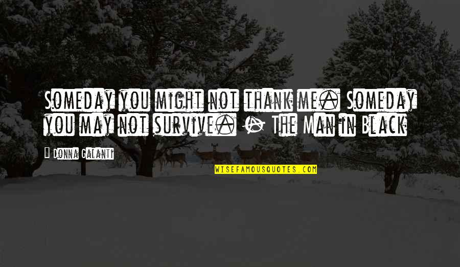 Thank You Man Quotes By Donna Galanti: Someday you might not thank me. Someday you