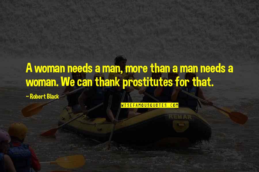 Thank You Man Quotes By Robert Black: A woman needs a man, more than a