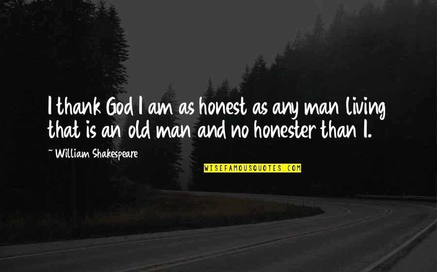 Thank You Man Quotes By William Shakespeare: I thank God I am as honest as