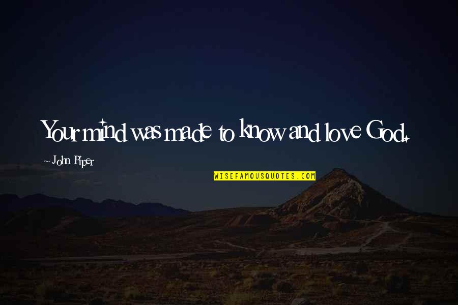 Thank You Mentor Quotes By John Piper: Your mind was made to know and love Thank You Mentor Quotes By John Piper: Your mind was made to know and love