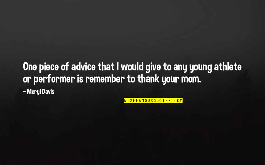 Thank You Mom Quotes By Meryl Davis: One piece of advice that I would give
