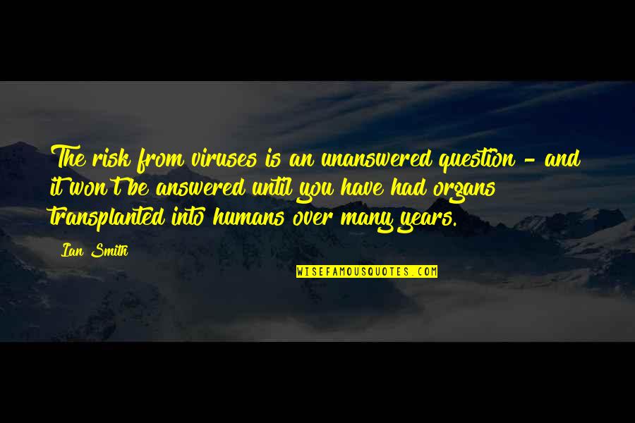 Thank You My Dear Husband Quotes By Ian Smith: The risk from viruses is an unanswered question