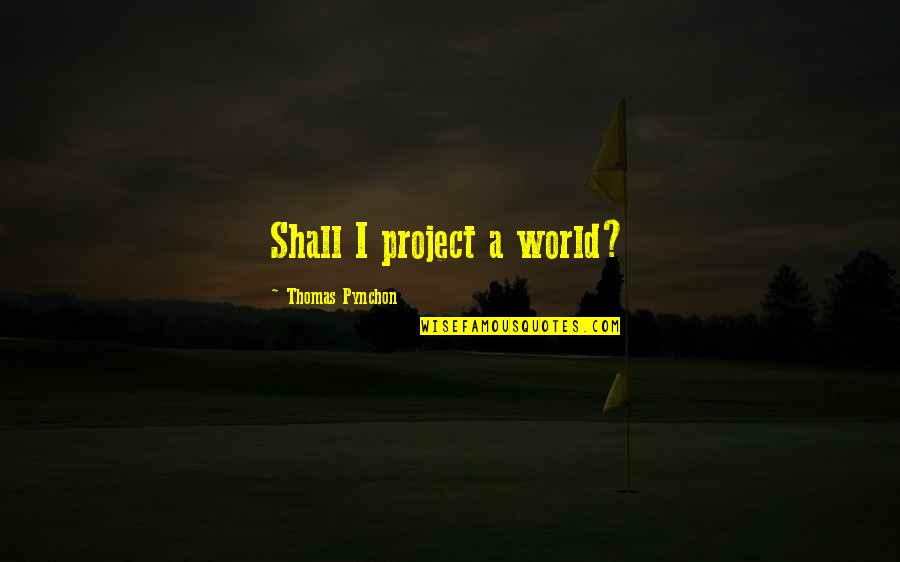 Thank You My Dear Sister Quotes By Thomas Pynchon: Shall I project a world?