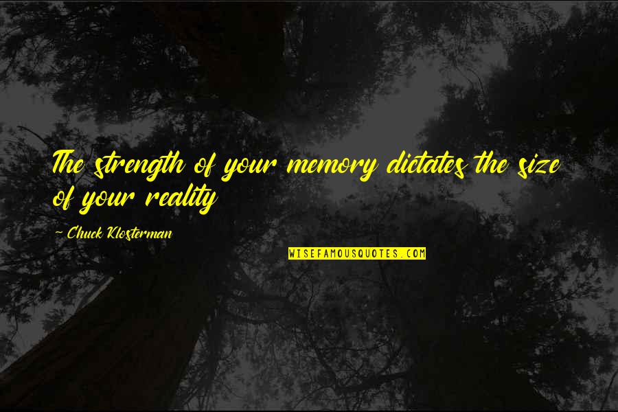 Thank You My Friend For The Gift Quotes By Chuck Klosterman: The strength of your memory dictates the size