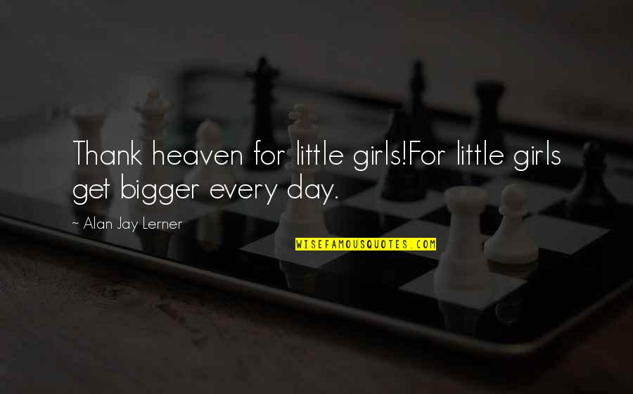 Thank You My Girl Quotes By Alan Jay Lerner: Thank heaven for little girls!For little girls get