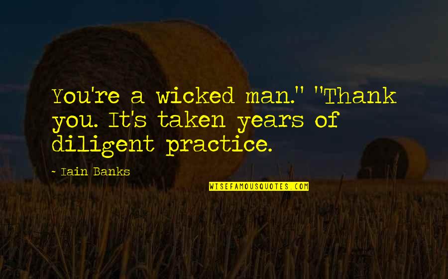 Thank You My Man Quotes By Iain Banks: You're a wicked man." "Thank you. It's taken
