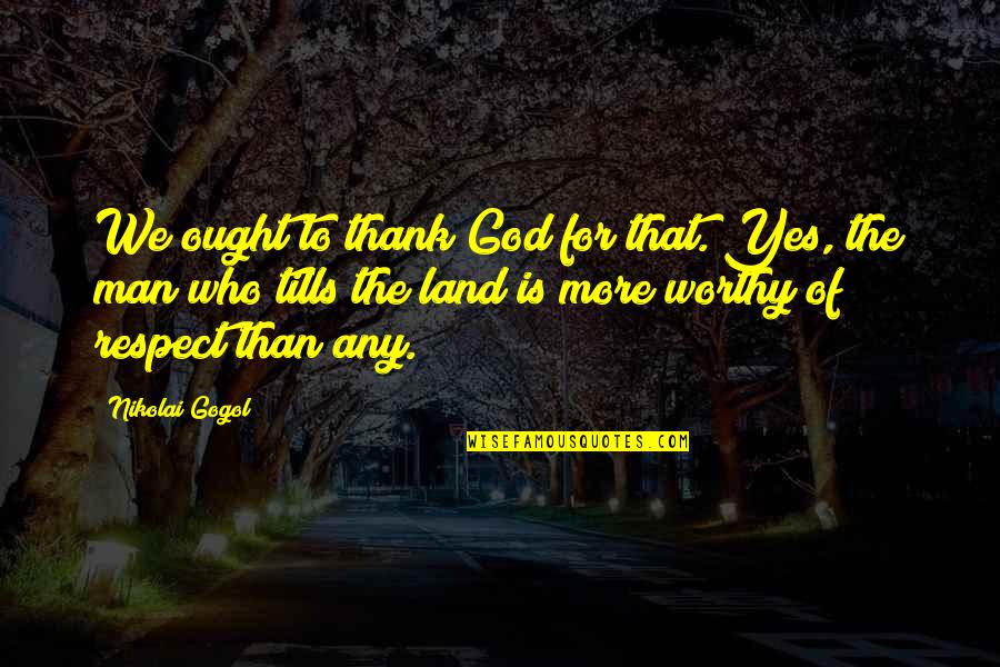 Thank You My Man Quotes By Nikolai Gogol: We ought to thank God for that. Yes,