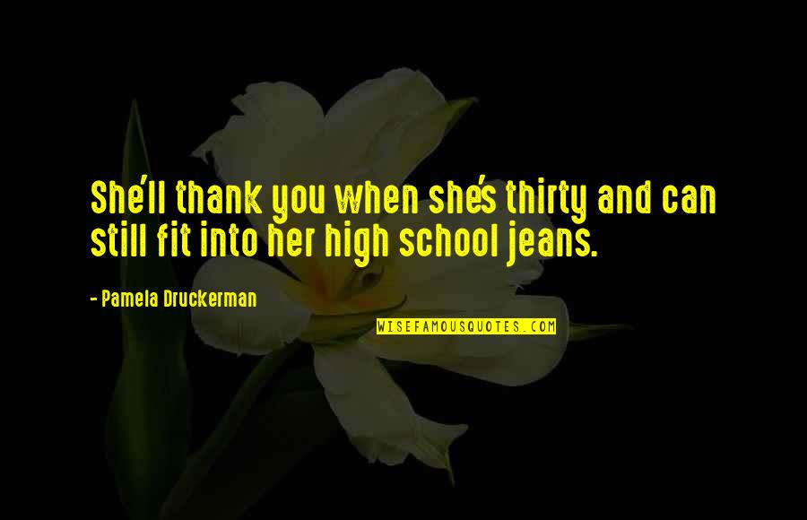 Thank You My School Quotes By Pamela Druckerman: She'll thank you when she's thirty and can