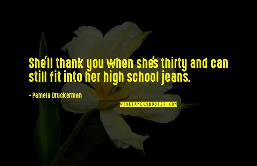 Thank You My School Quotes By Pamela Druckerman: She'll thank you when she's thirty and can Thank You My School Quotes By Pamela Druckerman: She'll thank you when she's thirty and can