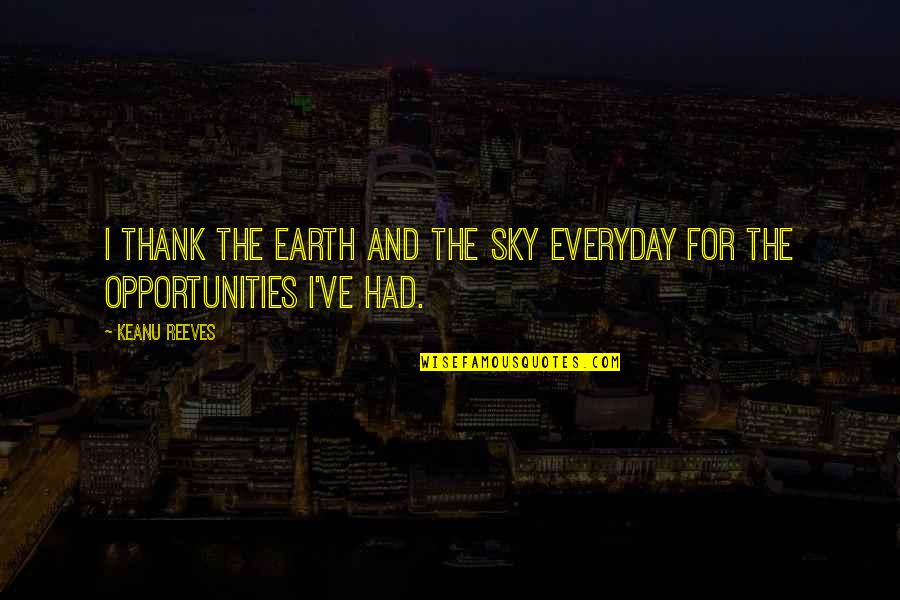 Thank You Opportunity Quotes By Keanu Reeves: I thank the earth and the sky everyday