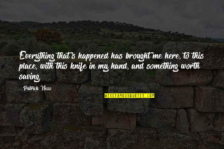 Thank You Poem Quotes By Patrick Ness: Everything that's happened has brought me here, to
