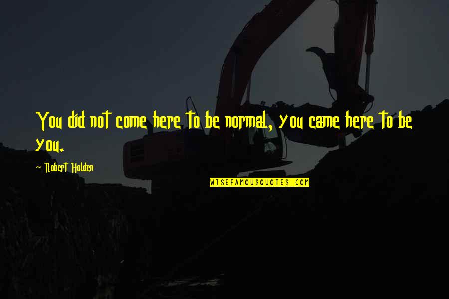Thank You Preceptor Quotes By Robert Holden: You did not come here to be normal,