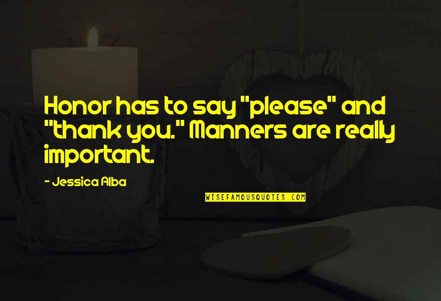 Thank You Say Quotes By Jessica Alba: Honor has to say "please" and "thank you."