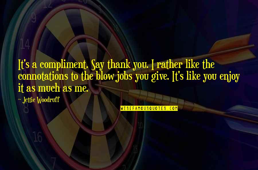 Thank You Say Quotes By Jettie Woodruff: It's a compliment. Say thank you. I rather