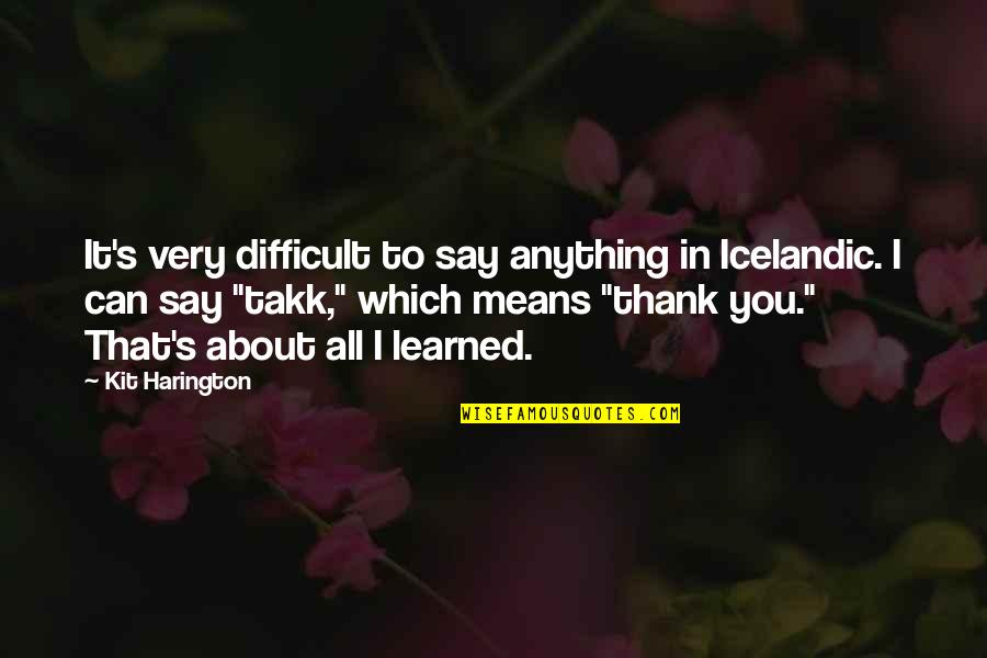 Thank You Say Quotes By Kit Harington: It's very difficult to say anything in Icelandic.