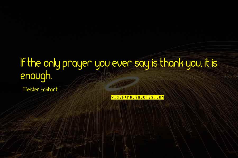 Thank You Say Quotes By Meister Eckhart: If the only prayer you ever say is