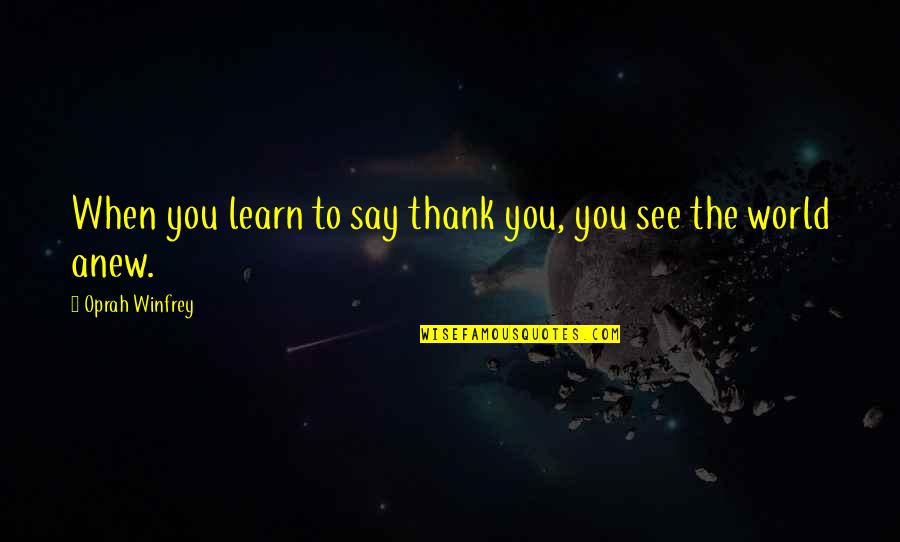 Thank You Say Quotes By Oprah Winfrey: When you learn to say thank you, you