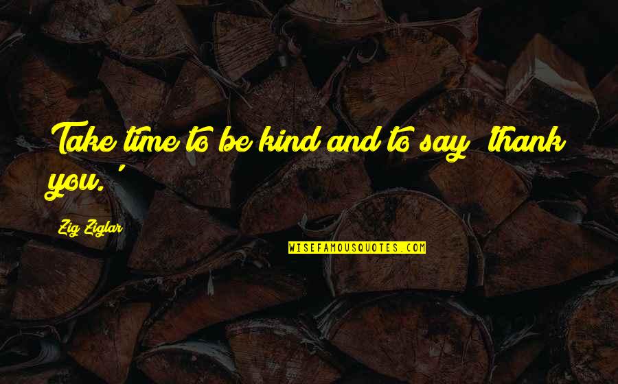 Thank You Say Quotes By Zig Ziglar: Take time to be kind and to say