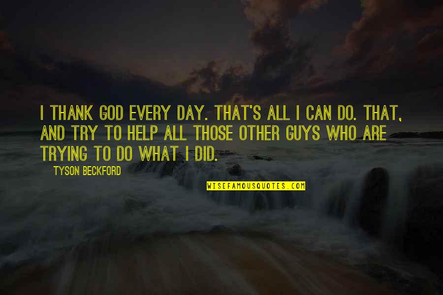 Thank You So Much For Your Help Quotes By Tyson Beckford: I thank God every day. That's all I Thank You So Much For Your Help Quotes By Tyson Beckford: I thank God every day. That's all I