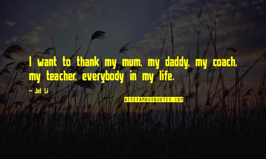 Thank You So Much Teacher Quotes By Jet Li: I want to thank my mum, my daddy,